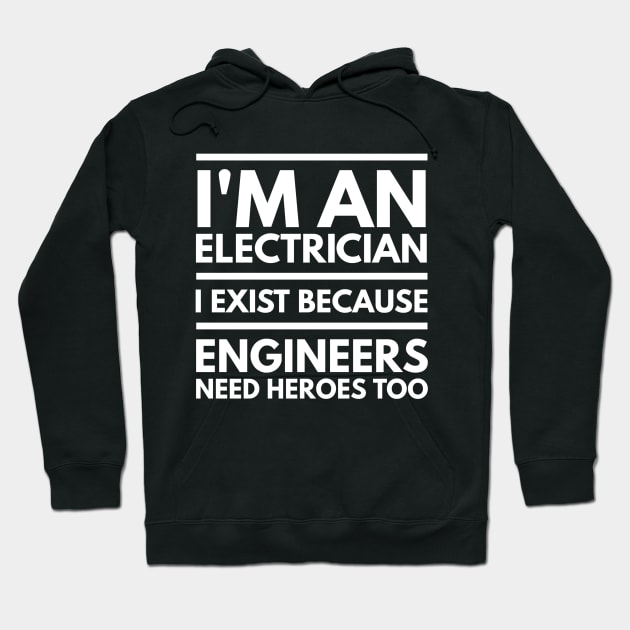 I AM AN ELECTRICIAN I EXIST BECAUSE ENGINEERS NEED HEROES TOO - ELECTRICIAN Hoodie by PlexWears